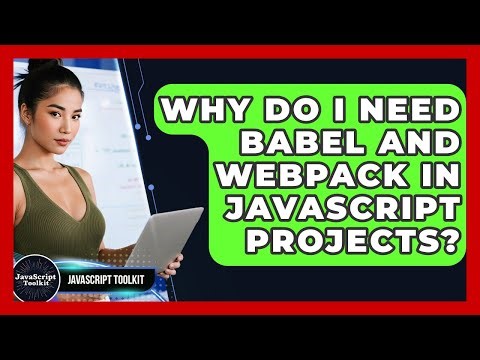 Why Do I Need Babel And Webpack In JavaScript Projects? - JavaScript Toolkit