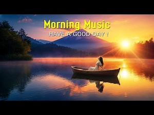 GOOD MORNING MUSIC - Wake Up With Positive Energy And Happy - Morning Meditation Music For Focus