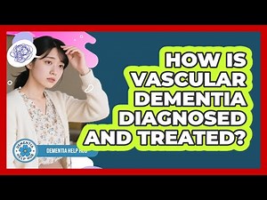 How Is Vascular Dementia Diagnosed And Treated? - Dementia Help Hub
