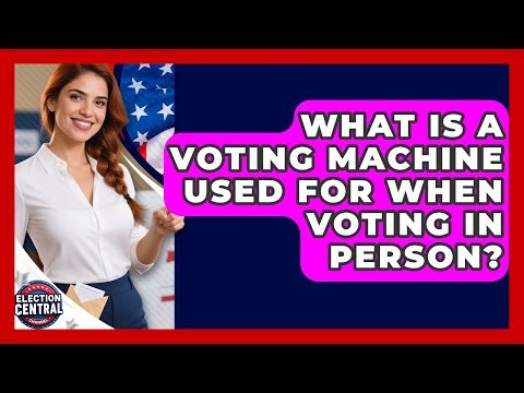 What Is A Voting Machine Used For When Voting In Person? - Election Central Channel