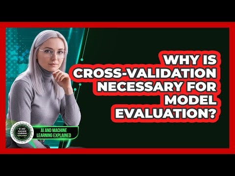 Why Is Cross-Validation Necessary For Model Evaluation?