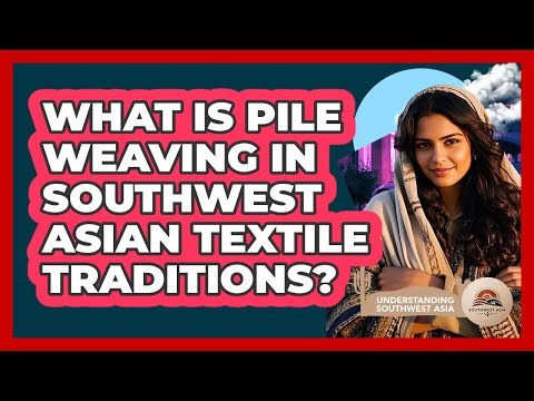 What Is Pile Weaving In Southwest Asian Textile Traditions? - Understanding Southwest Asia