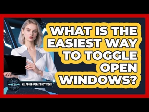 What Is The Easiest Way To Toggle Open Windows?