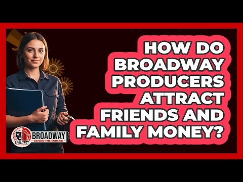 How Do Broadway Producers Attract Friends And Family Money?