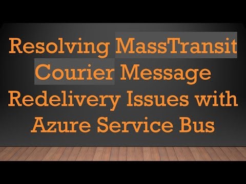Resolving MassTransit Courier Message Redelivery Issues with Azure Service Bus
