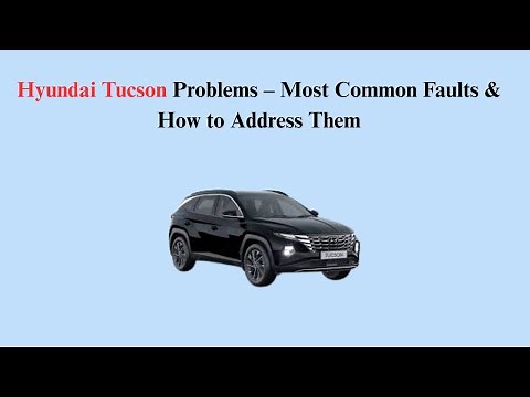 Hyundai Tucson Problems – Most Common Faults & How to Address Them