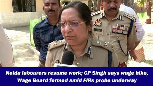 Noida labourers resume work; CP Singh says wage hike, Wage Board formed amid FIRs probe underway