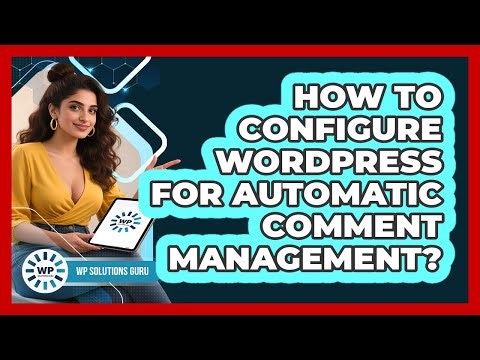 How To Configure WordPress For Automatic Comment Management?