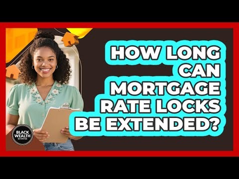 How Long Can Mortgage Rate Locks Be Extended?