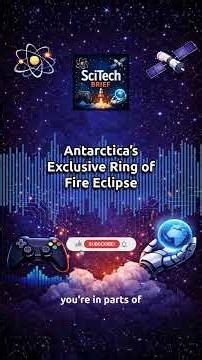 Antarctica’s Exclusive Ring of Fire Eclipse | SciTech Brief
