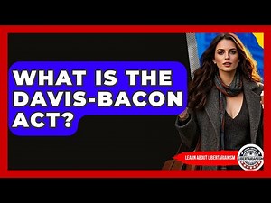 What Is The Davis-Bacon Act? - Learn About Libertarianism