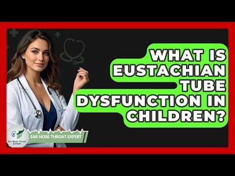 What Is Eustachian Tube Dysfunction In Children? - Ear Nose Throat Expert