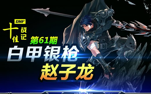 《DNF十佳战记》VOL.61 白甲银枪赵子龙