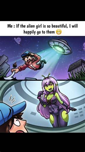 Me : If the alien girl is so beautiful, I will happily go to them 😁