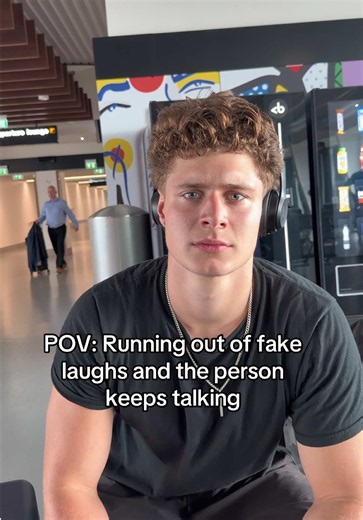 POV: Running out of fake laughs and the person keeps talking