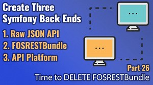 Create Three Symfony Back Ends - Part #26 - Time to DELETE FOSRESTBundle