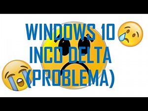 WINDOWS 10 INCO DELTA (PROBLEMA) & DRIVERS