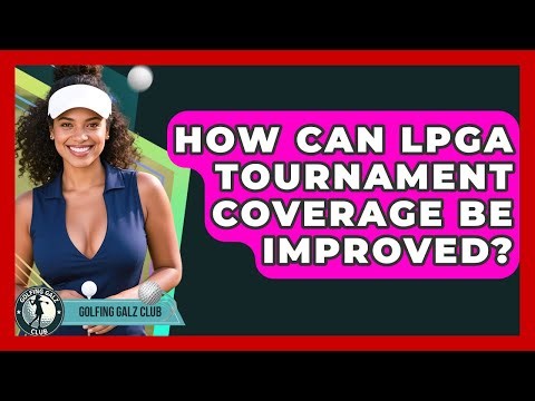 How Can LPGA Tournament Coverage Be Improved? - Golfing Galz Club