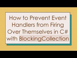 How to Prevent Event Handlers from Firing Over Themselves in C# with BlockingCollection