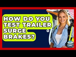 How Do You Test Trailer Surge Brakes? - Boat Life Masters
