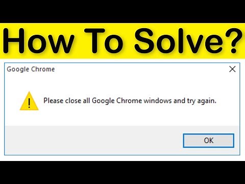 How To Fix Google Chrome - Please Close All Google Chrome Windows And Try Again || Windows 10/8/7