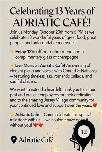 🎉 Celebrating 13 Years of Adriatic Café! 🎉 Join us Monday , October 20th from 6 PM as we celebrate 13 wonderful years of great food, great people, and unforgettable memories!✨ Enjoy 13% off our entire menu and a complimentary glass of champagne 🥂 🎹 Live Music at Adriatic Café! An evening of elegant piano and vocals with Conrad & Nathania — featuring timeless jazz, romantic ballads, and soulful classics. We want to extend a heartfelt thank you to all our past and present employees for their d