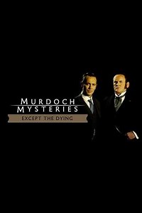 The Murdoch Mysteries: Except the Dying - Movie