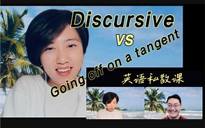 英语私教课｜discursive 到底是褒义还是贬义？与going off on a tangent 的区别！and much more!!!