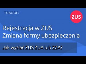 Rejestracja w ZUS lub zmiana formy ubezpieczenia - ZUS ZUA, ZUS ZZA.