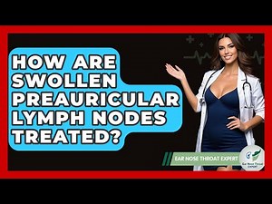 How Are Swollen Preauricular Lymph Nodes Treated? - Ear Nose Throat Expert
