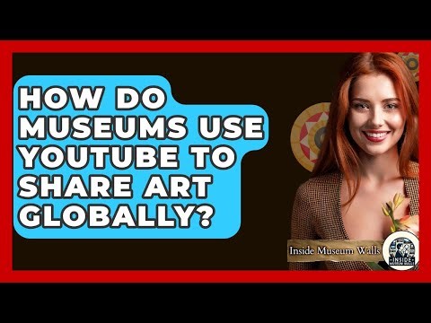 How Do Museums Use YouTube To Share Art Globally? - Inside Museum Walls