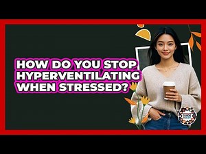 How Do You Stop Hyperventilating When Stressed?