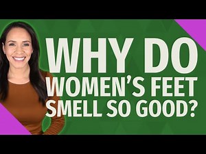 Why do women's feet smell so good?