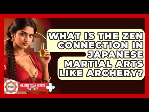 What Is The Zen Connection In Japanese Martial Arts Like Archery? - Holistic Asian Health Practices