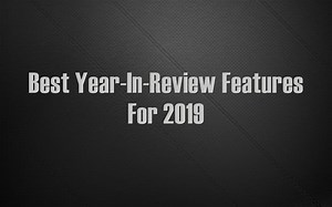 Best Year-In-Review Features For 2019