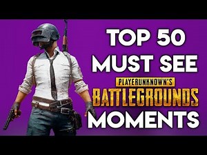 TOP 50 MUST SEE PUBG MOMENTS