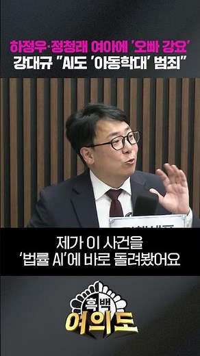 하정우·정청래 여아에 '오빠 강요' 강대규 "AI도 '아동학대' 범죄" [흑백여의도]