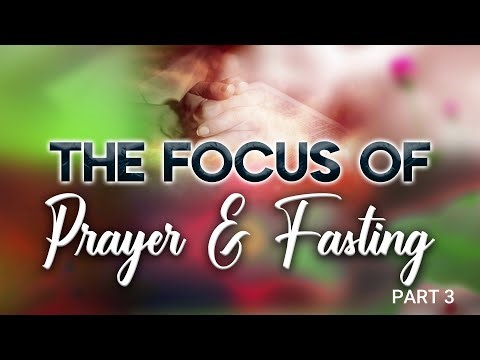 The Focus of Prayer & Fasting Part 3 || Rev Kenyatta