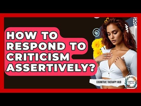 How To Respond To Criticism Assertively? - Cognitive Therapy Hub