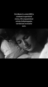 Chris Marker’s La Jetée (1962) is a landmark in experimental cinema, a film composed almost entirely of still photographs, narrated over an evocative score. The film is constructed almost entirely from black-and-white still images, creating a hypnotic, dreamlike effect that blurs the line between memory and reality. The only moving image is a brief moment when the woman blinks, making it one of the most hauntingly intimate moments in cinema history. Cultural Impact • La Jetée heavily influenced 