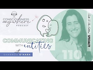 E110 Communication with Entities | Consciousness Anywhere Podcast @ShannonOHara ​