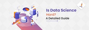 Is Data Science Hard? A Detailed Guide
