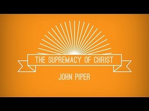 John Piper - The Supremacy Of Christ/ with text