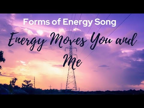 Forms of Energy Song- Energy Moves You and Me