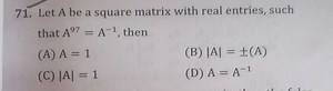 Let A be a square matrix with real entries, such that A97=A−1, ... | Filo