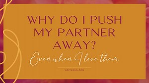 Why do I push my partner away even though I love them?