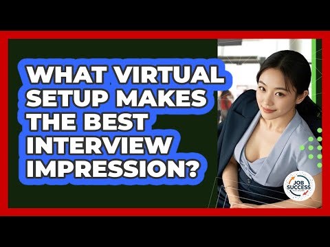 What Virtual Setup Makes The Best Interview Impression? - Job Success Network