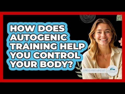 How Does Autogenic Training Help You Control Your Body? - Stress Free Mindset