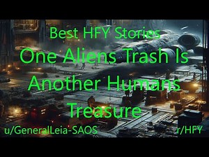 Best HFY Stories: One Aliens Trash Is Another Humans Treasure