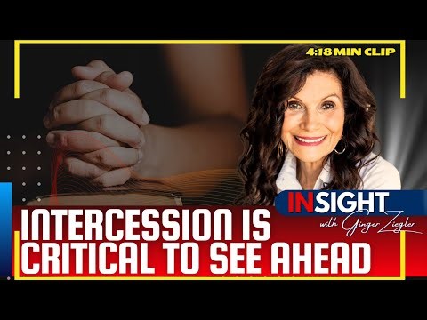 CLIP Intercession is Critical to See Ahead Right Now | InSight with GINGER ZIEGLER